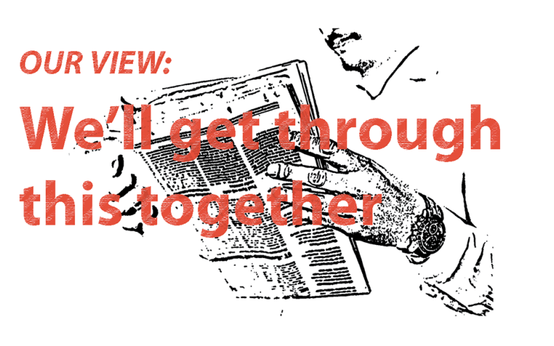 OUR VIEW: We’ll get through this together