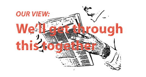 OUR VIEW: We’ll get through this together